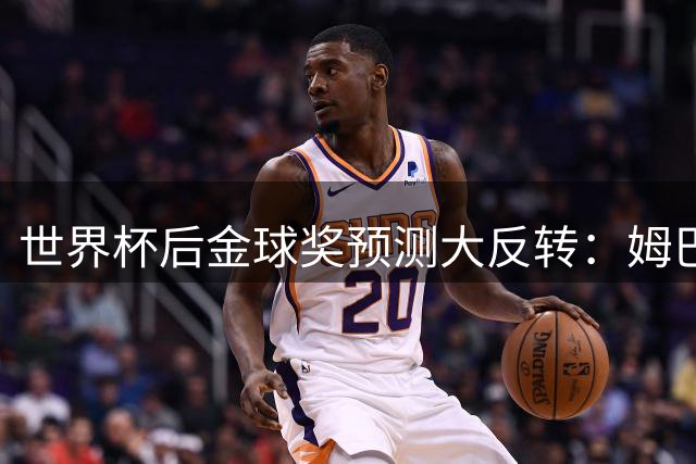 世界杯后金球奖预测大反转：姆巴佩登顶引发热议